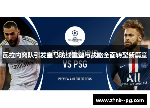 瓦拉内离队引发皇马防线重塑与战略全面转型新篇章