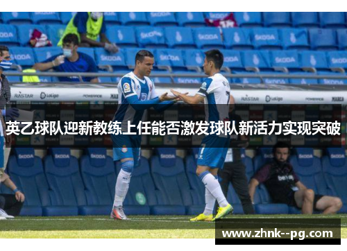 英乙球队迎新教练上任能否激发球队新活力实现突破