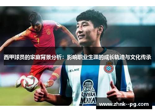 西甲球员的家庭背景分析：影响职业生涯的成长轨迹与文化传承