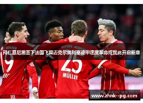 拜仁慕尼黑签下法国飞翼迈克尔奥利塞德甲速度革命或就此开启新章 拜仁慕尼黑签下法国飞翼迈克尔奥利塞德甲速度革命或就此开启新章