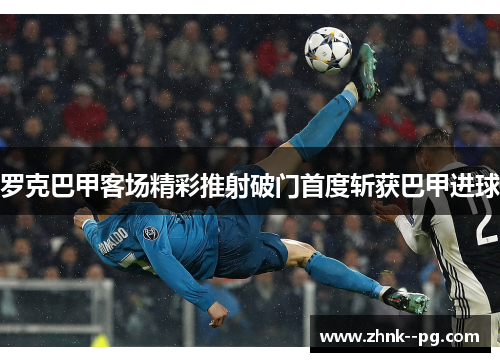 罗克巴甲客场精彩推射破门首度斩获巴甲进球