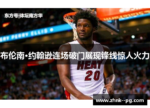 布伦南·约翰逊连场破门展现锋线惊人火力
